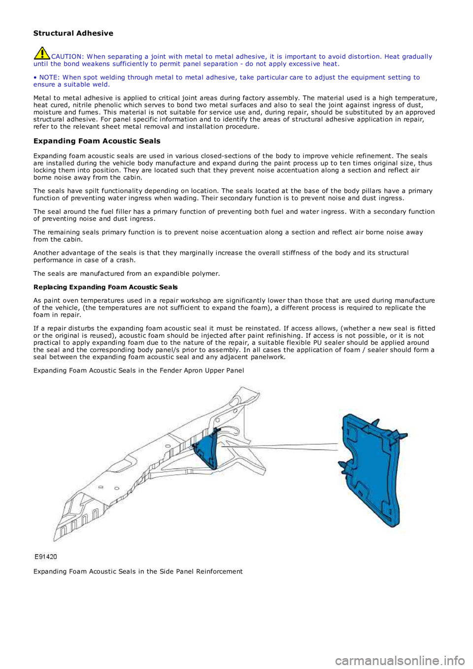 LAND ROVER FRELANDER 2 2006  Repair Manual Structural Adhesive
CAUTION: W hen separat ing a joint  wi th metal  t o met al adhes ive, it  is  important to avoi d dis t orti on. Heat  graduall yunti l the bond weakens  suffi ci ent ly to permit