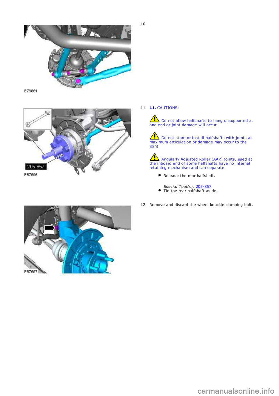 LAND ROVER FRELANDER 2 2006  Repair Manual 10.
11. 
CAUTIONS:  Do not  al low hal fs haft s to hang uns upported at
one end or joi nt damage will  occur.  Do not  s t ore or i nst all  halfshafts  wi th joi nt s  at
maximum arti culat ion or d