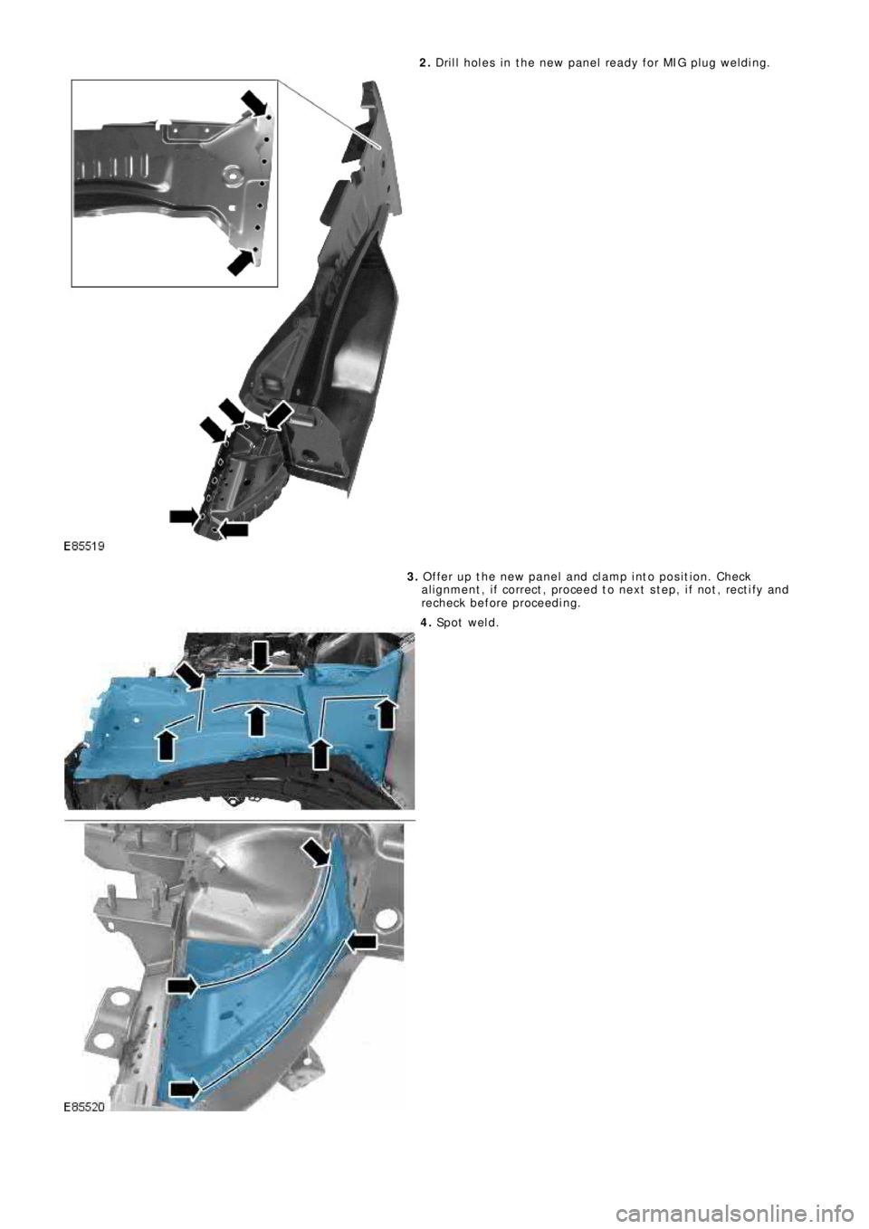 LAND ROVER FRELANDER 2 2006  Repair Manual 2. Drill holes in the new panel ready for MIG plug welding.
3. Offer up the new panel and clamp into position. Check
al ignment , i f correct , proceed t o next  s t ep, i f not , rect i fy and
rechec