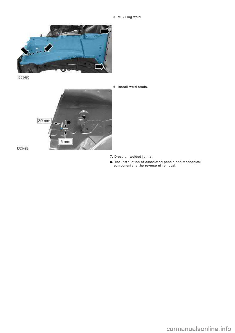 LAND ROVER FRELANDER 2 2006  Repair Manual 5.  MIG P l ug we l d.
6. Install weld studs. 
7.   Dress all welded joints. 
8.   The installation of associated panels and mechanical 
components is the reverse of removal. 