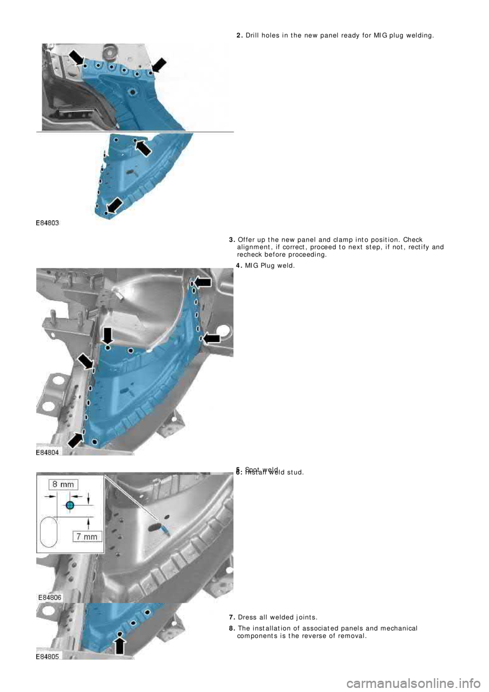 LAND ROVER FRELANDER 2 2006  Repair Manual 2. Drill holes in the new panel ready for MIG plug welding.
3. Offer up the new panel and clamp into position. Check
al ignment , i f correct , proceed t o next  s t ep, i f not , rect i fy and
rechec