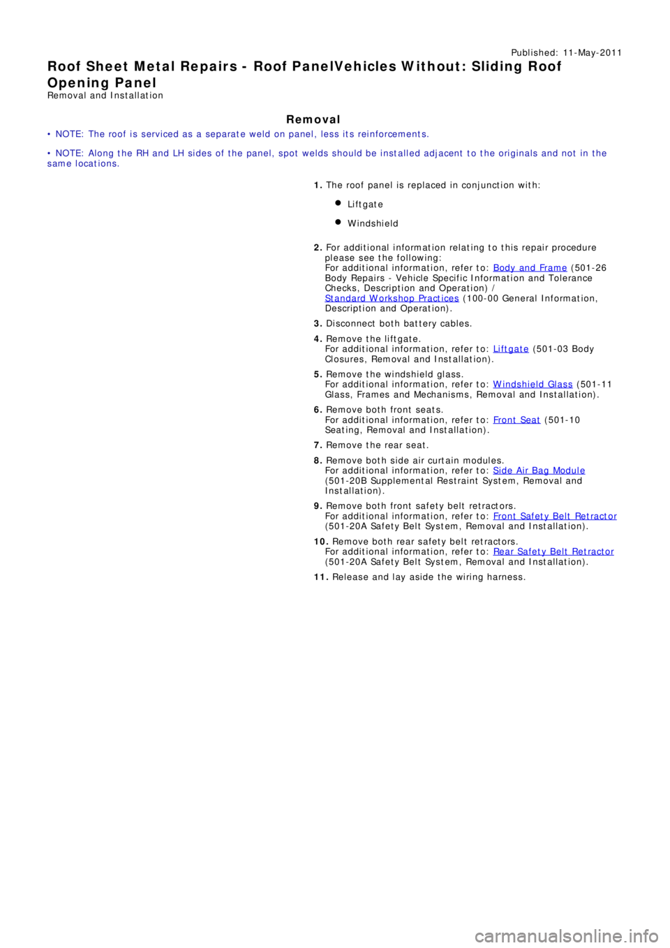 LAND ROVER FRELANDER 2 2006 Repair Manual Publ is hed: 11-May-2011
Roof Sheet Metal Repairs - Roof PanelVehicles Without: Sliding Roof
Opening Panel
Removal and Installation
Removal
• NOTE: The roof is serviced as a separate weld on panel, LAND ROVER FRELANDER 2 2006 Repair Manual Publ is hed: 11-May-2011
Roof Sheet Metal Repairs - Roof PanelVehicles Without: Sliding Roof
Opening Panel
Removal and Installation
Removal
• NOTE: The roof is serviced as a separate weld on panel,