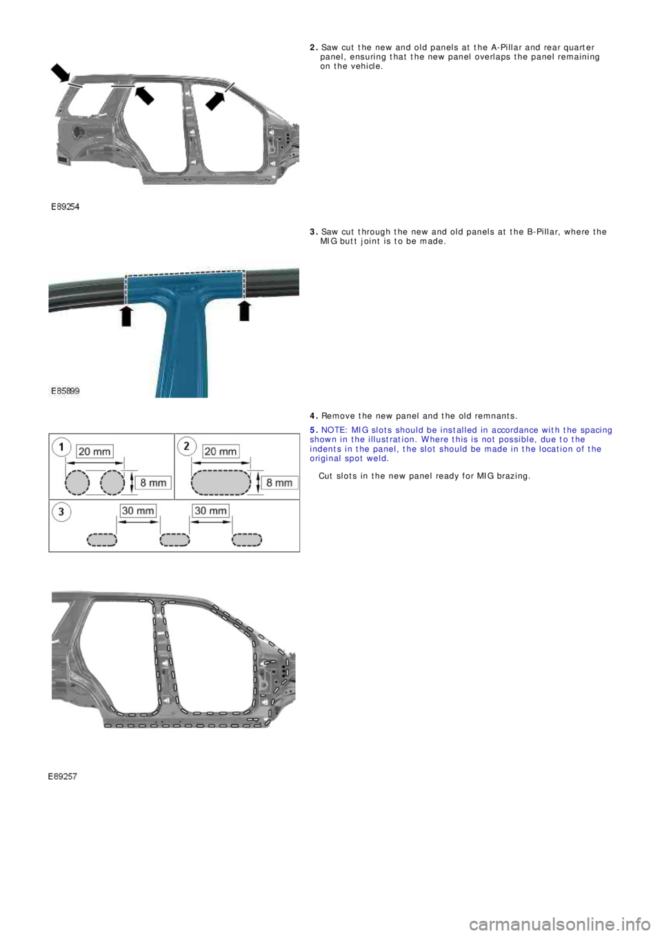 LAND ROVER FRELANDER 2 2006  Repair Manual 2. Saw cut the new and old panels at the A-Pillar and rear quarter
panel, ensuring that the new panel overlaps the panel remaining
on the vehicle.
3. Saw cut through the new and old panels at the B-Pi