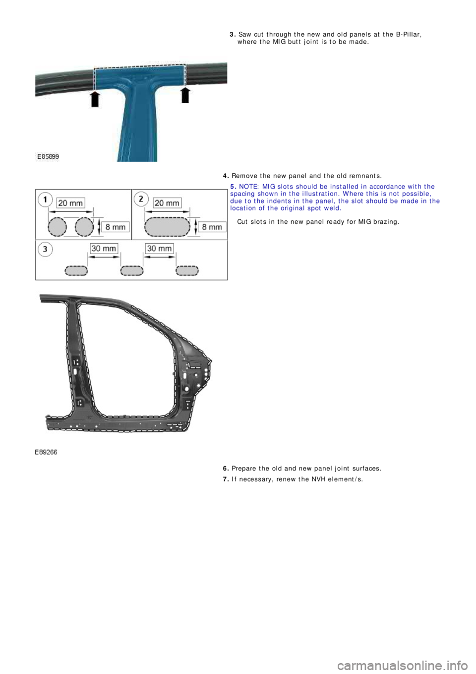 LAND ROVER FRELANDER 2 2006  Repair Manual 3. Saw cut  t hrough t he new and old panels  at  t he B-Pillar,
where the MIG butt joint is to be made.
4. Remove the new panel and the old remnants.
5. NOTE: MIG slots should be installed in accorda