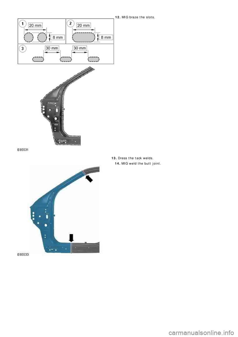 LAND ROVER FRELANDER 2 2006  Repair Manual 12. MIG braze the slots.
13. Dress the tack welds.
14. MIG weld the butt joint. 