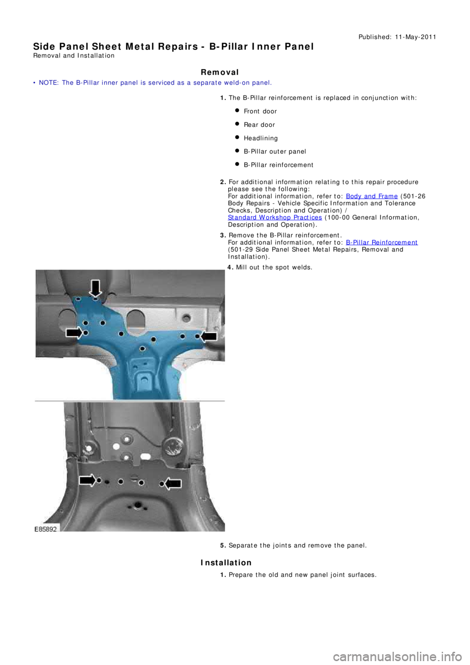 LAND ROVER FRELANDER 2 2006  Repair Manual Publ is hed: 11-May-2011
Side Panel Sheet Metal Repairs - B-Pillar Inner Panel
Removal and Installation
Removal
• NOTE: The B-Pillar inner panel is serviced as a separate weld-on panel.
1. The B-Pil