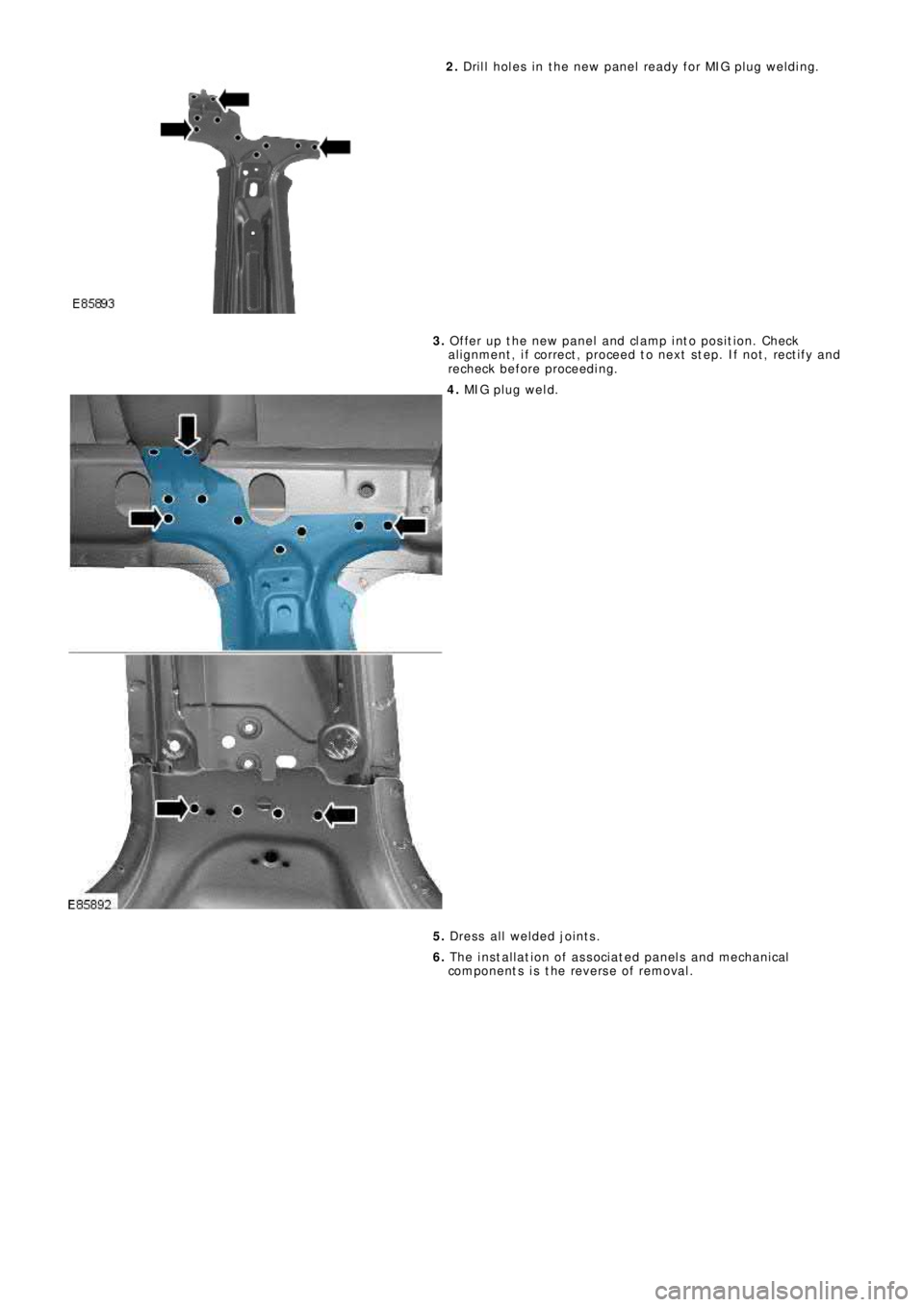 LAND ROVER FRELANDER 2 2006  Repair Manual 2. Drill holes in the new panel ready for MIG plug welding.
3. Offer up the new panel and clamp into position. Check
alignment, if correct, proceed to next step. If not, rectify and
recheck before pro