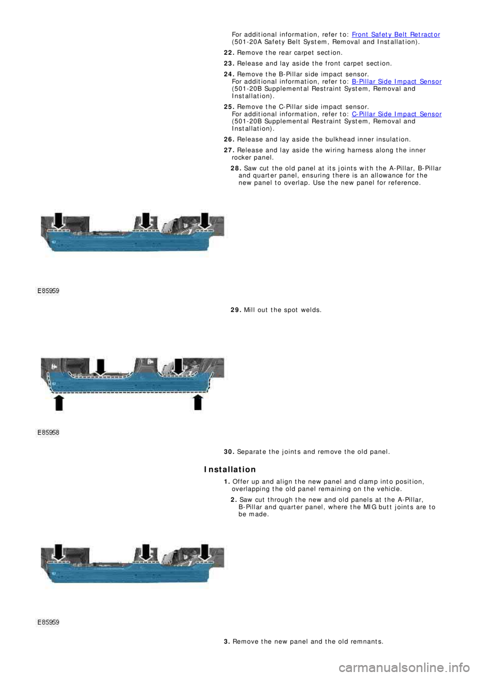 LAND ROVER FRELANDER 2 2006  Repair Manual Fo r a d d i t i o na l  i nf o rma t i o n,  re f e r t o : Front Safety Belt Retractor(501-20A Safe t y Bel t  Sys t em, Removal  and Ins t al l at i on).
22. Re mo ve  t he  re a r ca rp e t  s e c