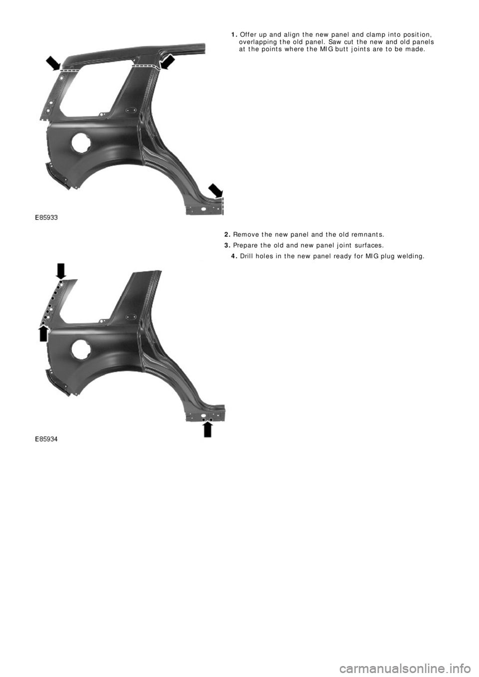 LAND ROVER FRELANDER 2 2006  Repair Manual 1. Offer up and align the new panel and clamp into position,
overlapping the old panel. Saw cut the new and old panels
at the points where the MIG butt joints are to be made.
2. Remove the new panel a