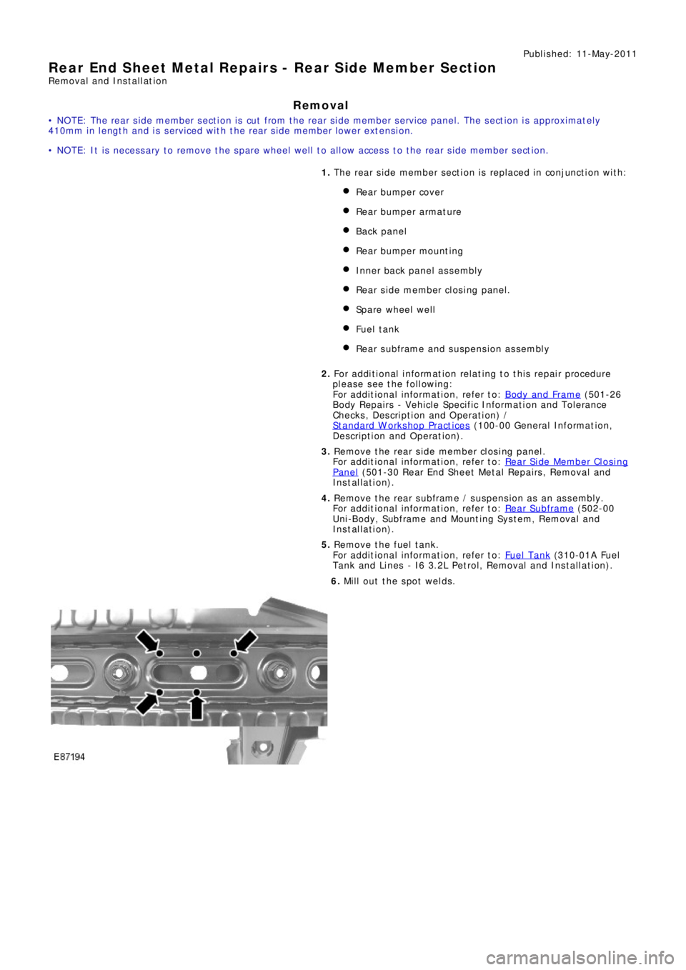 LAND ROVER FRELANDER 2 2006 Repair Manual Publ is hed: 11-May-2011
Rear End Sheet Metal Repairs - Rear Side Member Section
Removal and Installation
Removal
• NOTE: The rear side member section is cut from the rear side member service panel. LAND ROVER FRELANDER 2 2006 Repair Manual Publ is hed: 11-May-2011
Rear End Sheet Metal Repairs - Rear Side Member Section
Removal and Installation
Removal
• NOTE: The rear side member section is cut from the rear side member service panel.