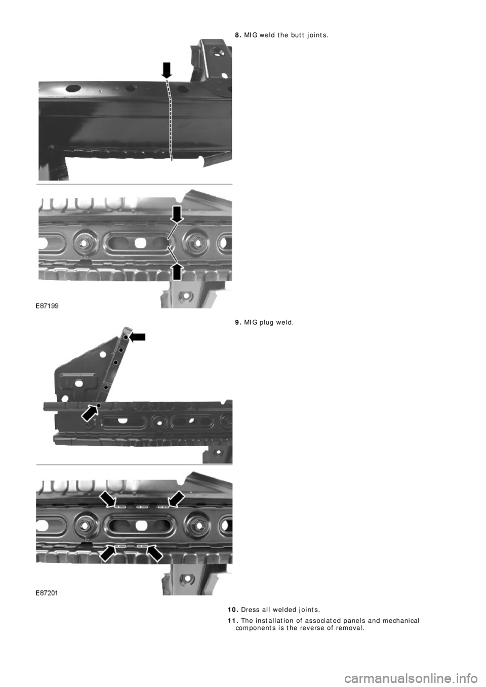 LAND ROVER FRELANDER 2 2006  Repair Manual 8. MIG weld the butt joints.
9. MIG pl ug we l d.
10. Dress all welded joints.
11. The installation of associated panels and mechanical
components is the reverse of removal. 