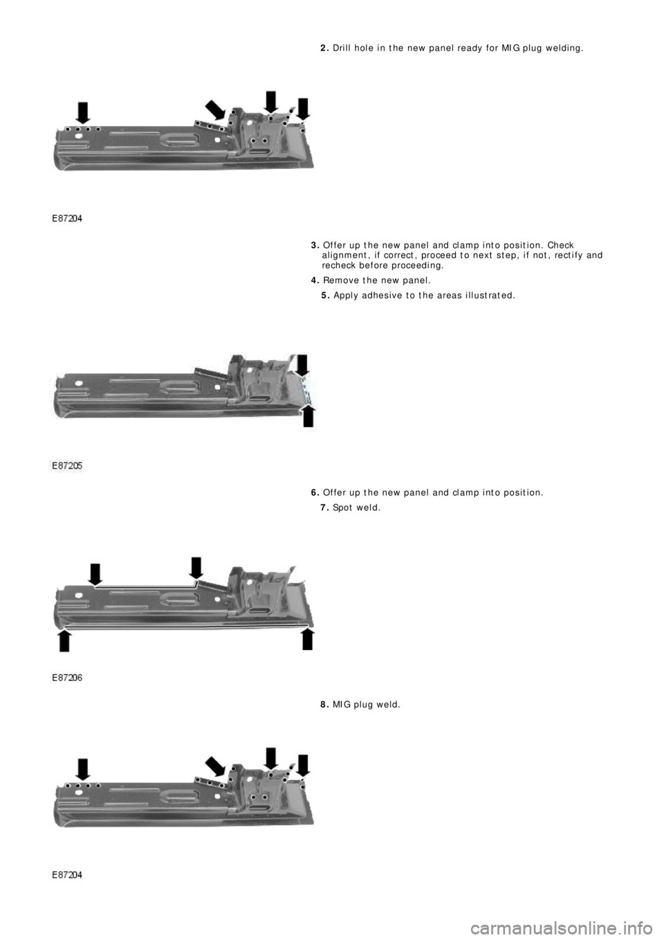 LAND ROVER FRELANDER 2 2006  Repair Manual 2. Drill hole in the new panel ready for MIG plug welding.
3. Offer up the new panel and clamp into position. Check
al ignment , i f correct , proceed t o next  s t ep, i f not , rect i fy and
recheck
