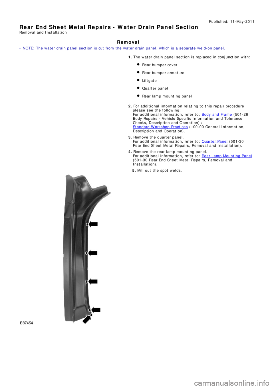 LAND ROVER FRELANDER 2 2006  Repair Manual Publ is hed: 11-May-2011
Rear End Sheet Metal Repairs - Water Drain Panel Section
Removal and Installation
Removal
• NOTE: The wat er drai n panel s ect ion i s  cut  from t he wat er drai n panel, 