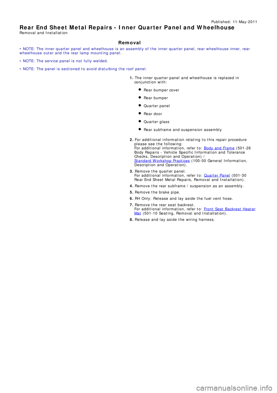 LAND ROVER FRELANDER 2 2006  Repair Manual Publ is hed: 11-May-2011
Rear End Sheet Metal Repairs - Inner Quarter Panel and Wheelhouse
Removal and Installation
Removal
• NOTE: The inner quarter panel and wheelhouse is an assembly of the inner