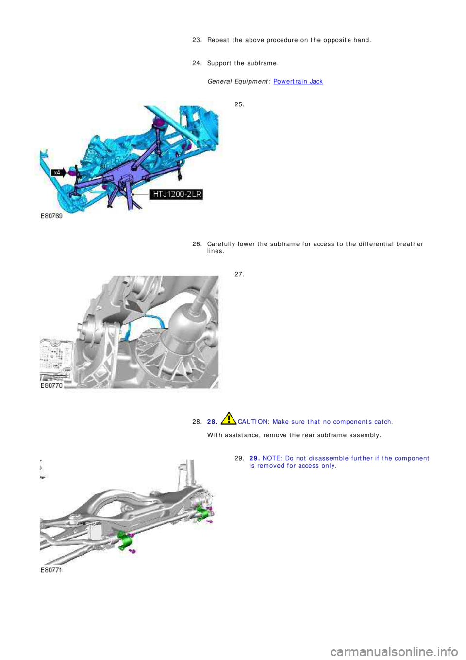 LAND ROVER FRELANDER 2 2006  Repair Manual Repeat the above procedure on the opposite hand. 23.
Support the subframe.
General Equi pment : P o w e rt ra i n Ja ck
24.
25.
Ca re f ul l y l o w e r t he  s ub f ra me  f o r a cce s s  t o  t he 