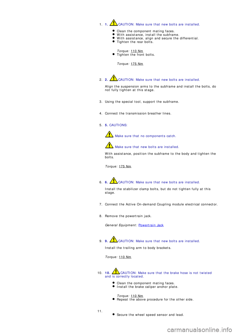LAND ROVER FRELANDER 2 2006  Repair Manual 1. CAUTION: Make sure that new bolts are installed.
Clean the component mating faces.
With assistance, install the subframe.With assistance, align and secure the differential.Tighten the rear bolts.
T