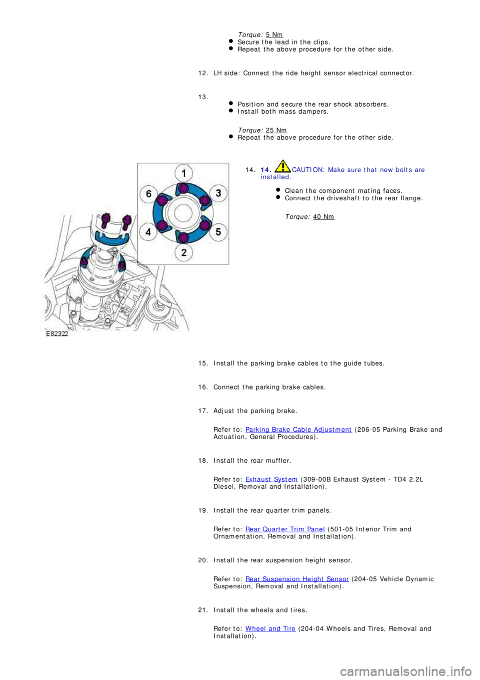 LAND ROVER FRELANDER 2 2006  Repair Manual Torque: 5 NmSecure the lead in the clips.Repeat the above procedure for the other side.
LH side: Connect the ride height sensor electrical connector. 12.
 
Position and secure the rear shock absorbers