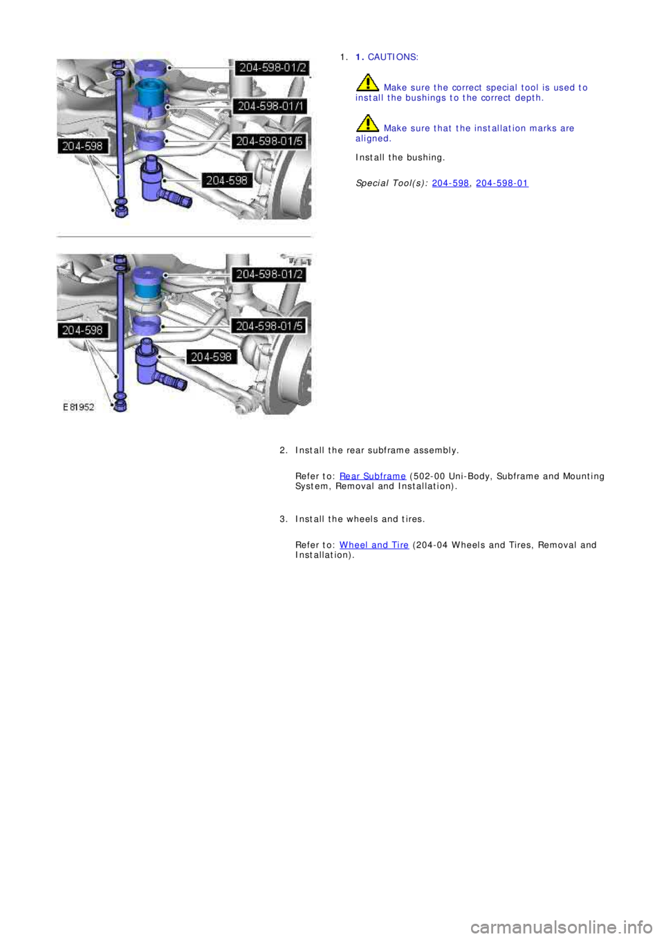 LAND ROVER FRELANDER 2 2006  Repair Manual 1.  CAUTIONS:
 Make sure the correct special tool is used to 
install the bushings to the correct depth.
 Make sure that the installation marks are
aligned. 
Install the bushing. 
Special Tool(s):   2