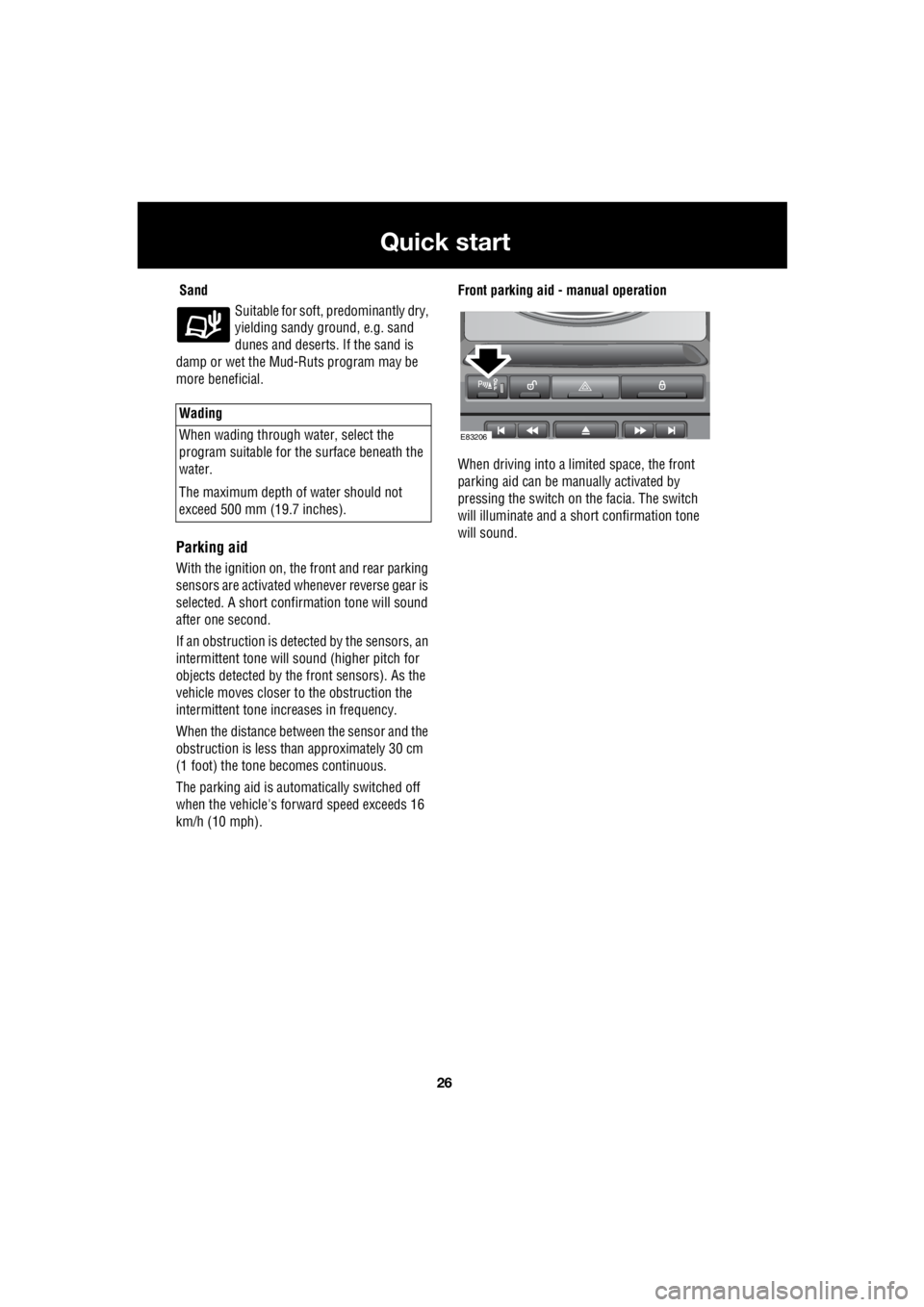 LAND ROVER FRELANDER 2 2006  Repair Manual 26
Quick start
L
 Sand  Suitable for soft, predominantly dry,  
yielding sandy ground, e.g. sand  
dunes and deserts. If the sand is  
damp or wet the Mud-Ruts program may be 
more beneficial.
Parking