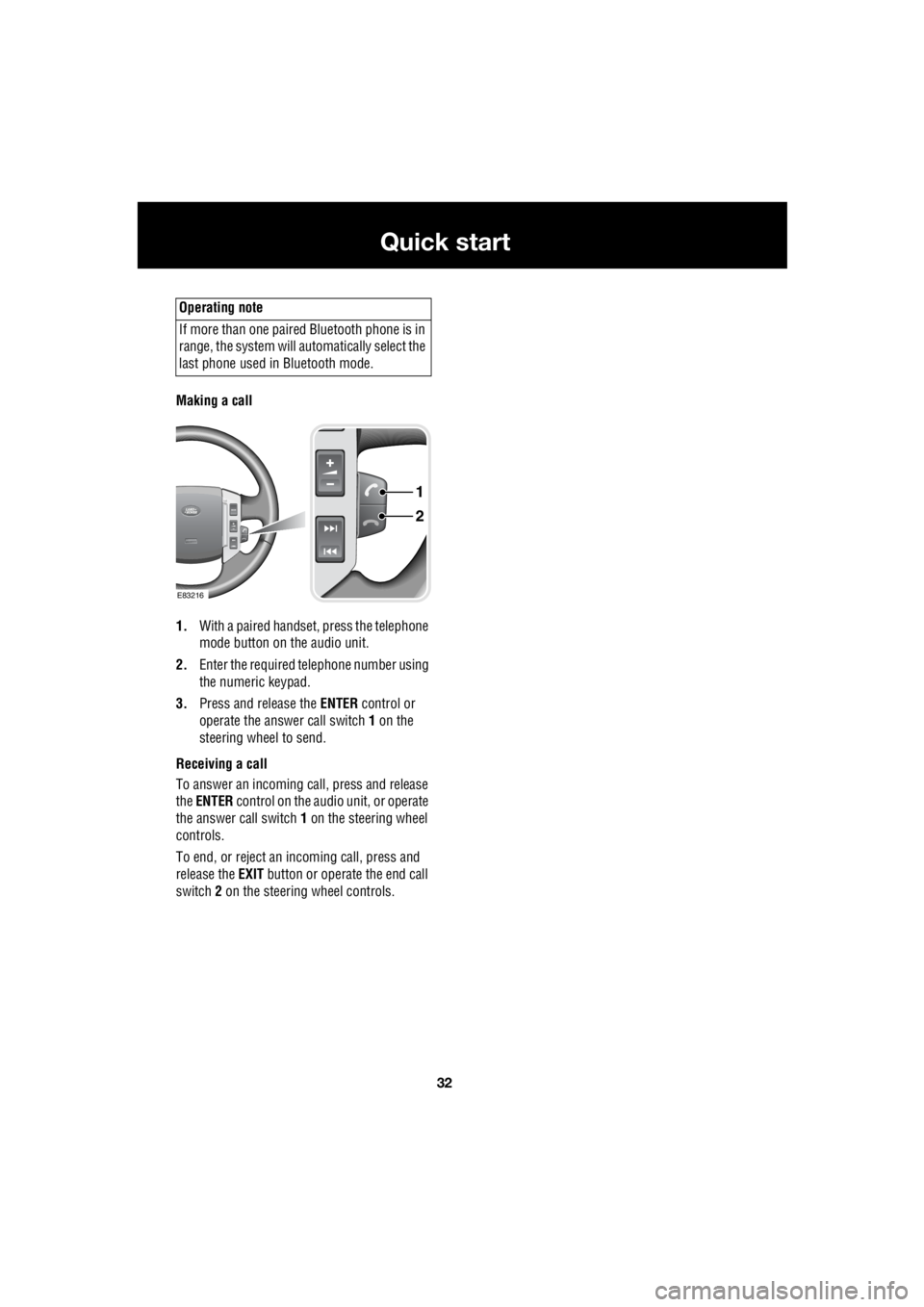 LAND ROVER FRELANDER 2 2006  Repair Manual 32
Quick start
L
Making a call  
1. With a paired handset, press the telephone  
mode button on the audio unit. 
2.  Enter the required te lephone number using  
the numeric keypad. 
3.  Press and rel