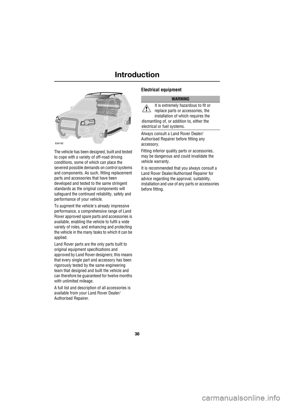 LAND ROVER FRELANDER 2 2006  Repair Manual Introduction
38
L
The vehicle has been designed, built and tested  
to cope with a variet  y of off-road driving  
conditions, some of which can place the 
severest possible demands on control systems