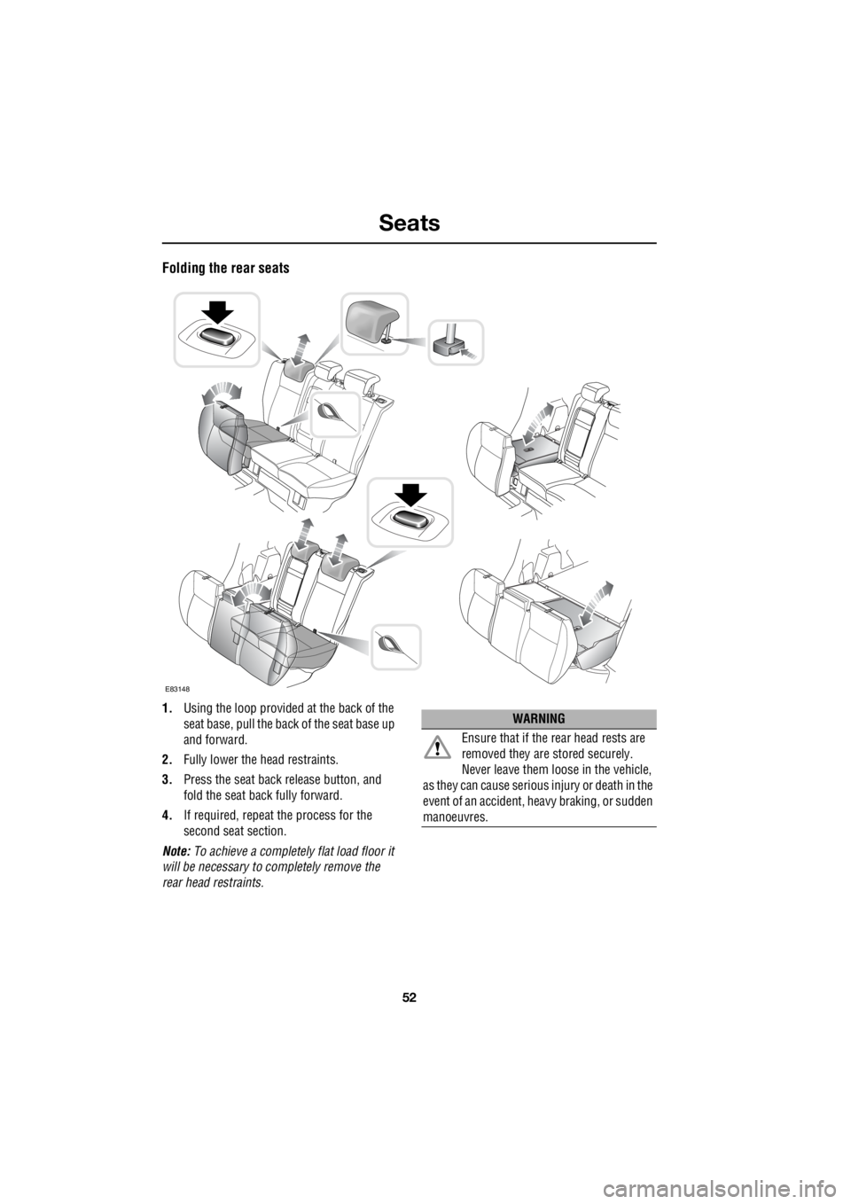 LAND ROVER FRELANDER 2 2006  Repair Manual Seats
52
L
Folding the rear seats
1. Using the loop provided at the back of the  
seat base, pull the back of the seat base up  
and forward. 
2.  Fully lower the head restraints. 
3.  Press the seat 