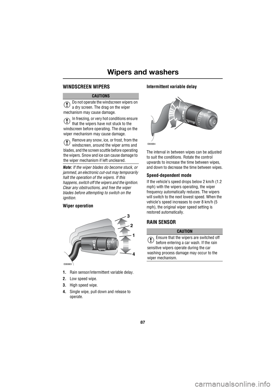 LAND ROVER FRELANDER 2 2006  Repair Manual 87
Wipers and washers
R
Wipers and washersWINDSCREEN WIPERS
Note:  If the wiper blades do become stuck, or  
jammed, an electronic cut-out may temporarily  
halt the operation of   the wipers. If this