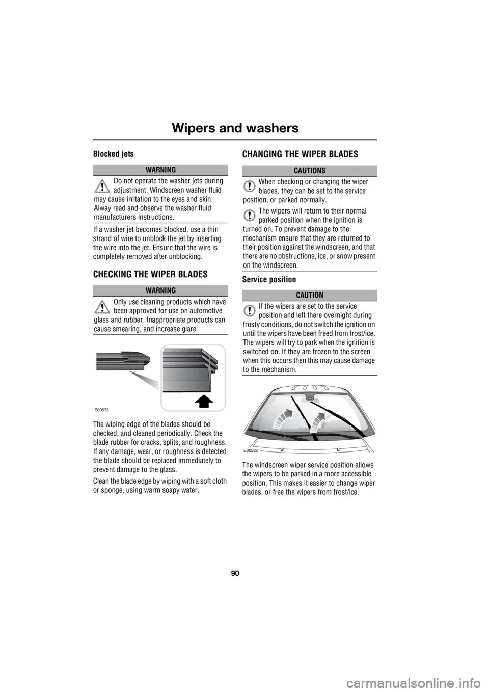 LAND ROVER FRELANDER 2 2006  Repair Manual Wipers and washers
90
L
Blocked jets
If a washer jet becomes blocked, use a thin  
strand of wire to unblock the jet by inserting  
the wire into the jet. Ensure that the wire is  
completely remove  