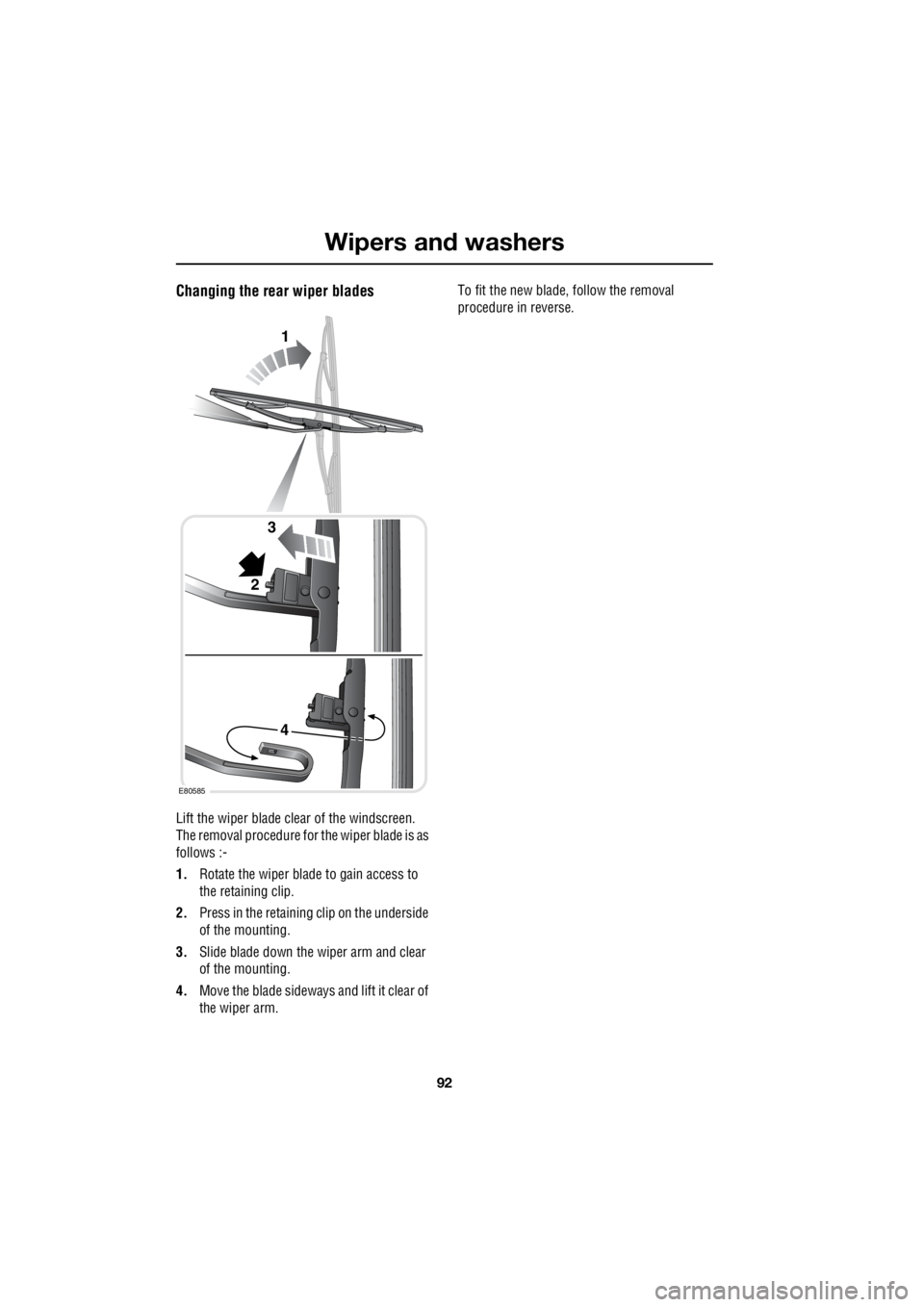 LAND ROVER FRELANDER 2 2006  Repair Manual Wipers and washers
92
L
Changing the rear wiper blades
Lift the wiper blade clear of the windscreen.  
The removal procedure for the wiper blade is as  
follows :- 
1.  Rotate the wiper blade to gain 