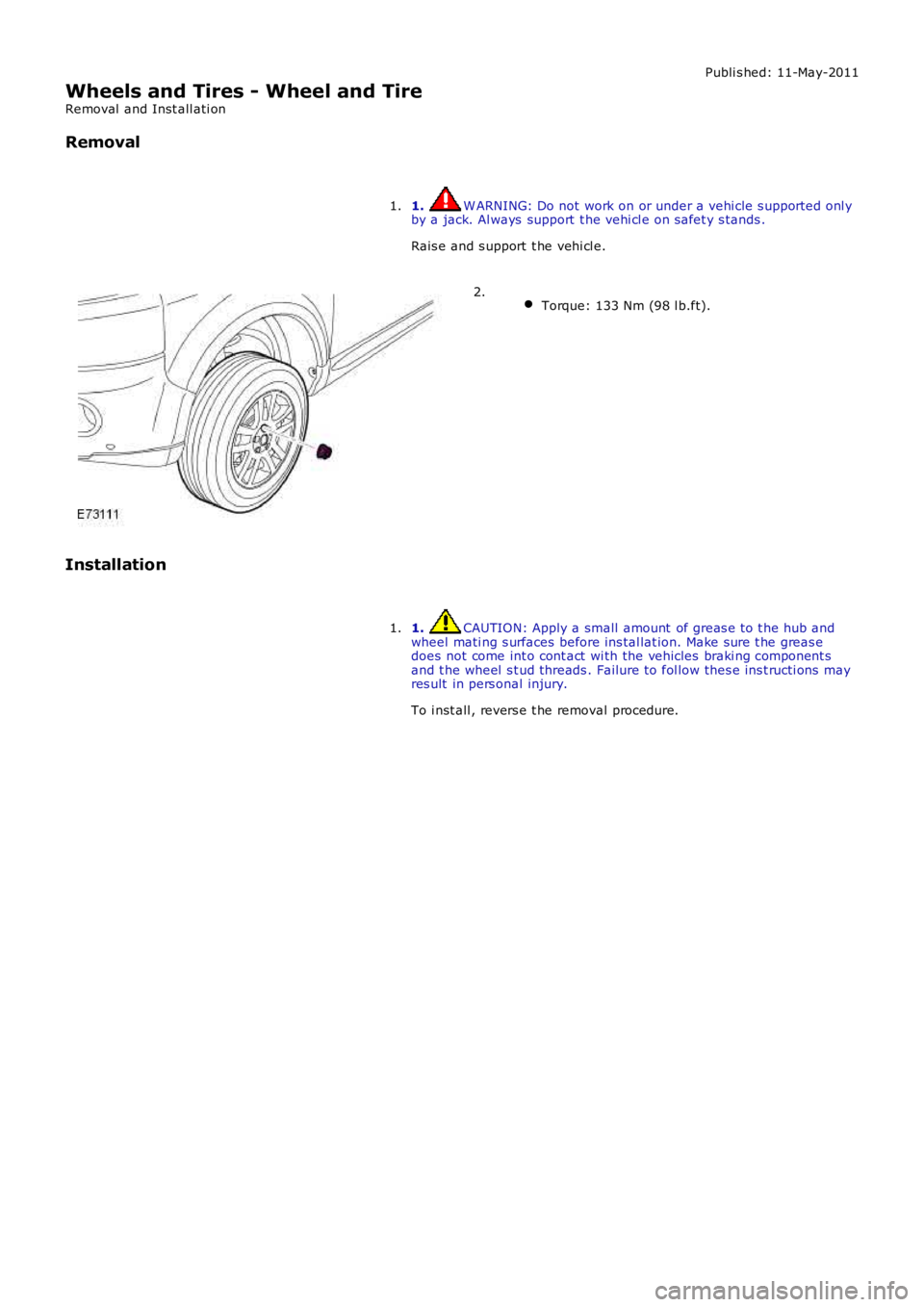 LAND ROVER FRELANDER 2 2006  Repair Manual Publi s hed: 11-May-2011
Wheels and Tires - Wheel and Tire
Removal  and Inst all ati on
Removal
1. W ARNING: Do not work on or under a vehi cle s upported onl yby a jack. Al ways  support  t he vehi c