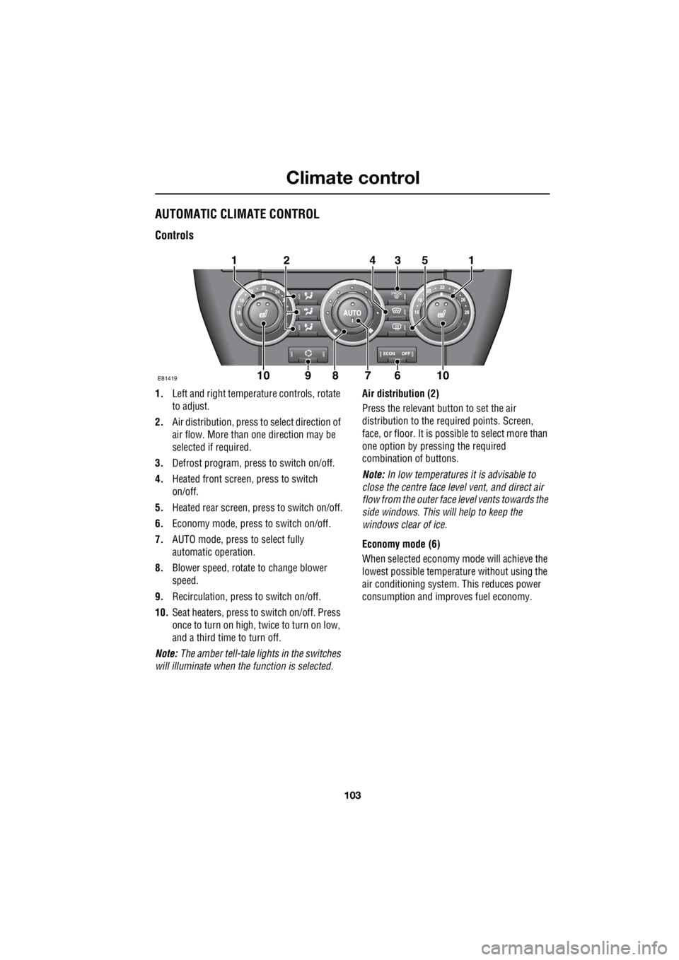 LAND ROVER FRELANDER 2 2006  Repair Manual 103
Climate control
R
AUTOMATIC CLIMATE CONTROL
Controls
1. Left and right temperat ure controls, rotate  
to adjust. 
2.  Air distribution, press to  select direction of  
air flow. More than   one d