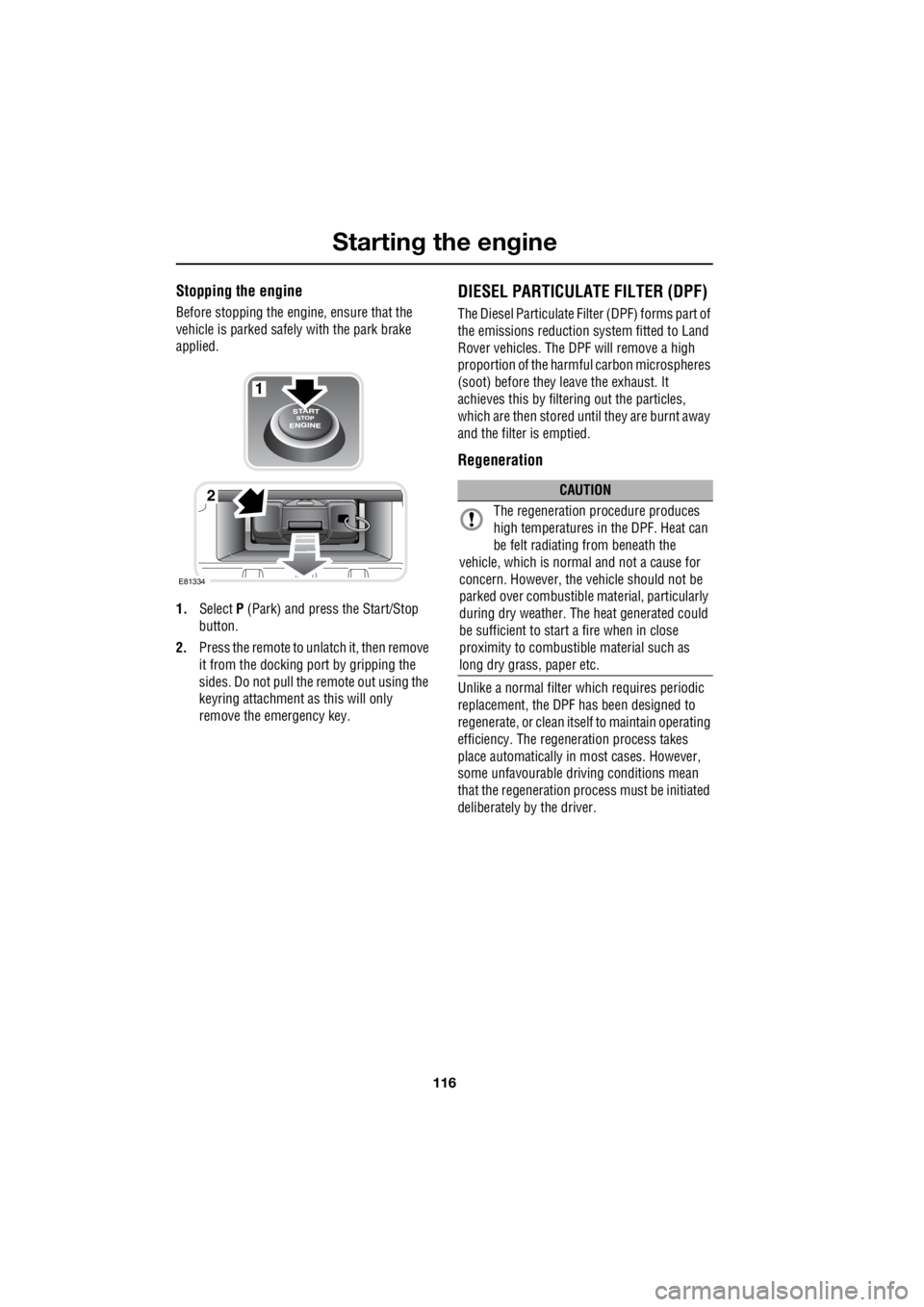 LAND ROVER FRELANDER 2 2006  Repair Manual Starting the engine
116
L
Stopping the engine
Before stopping the engine, ensure that the  
vehicle is parked safely with the park brake 
applied. 
1.  Select  P (Park) and press the Start/Stop  
butt