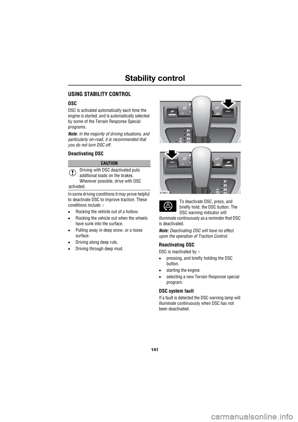 LAND ROVER FRELANDER 2 2006  Repair Manual 141
Stability control
R
USING STABILITY CONTROL
DSC
DSC is activated automatically each time the  
engine is started, and is automatically selected  
by some of the Terrain Response Special  
programs