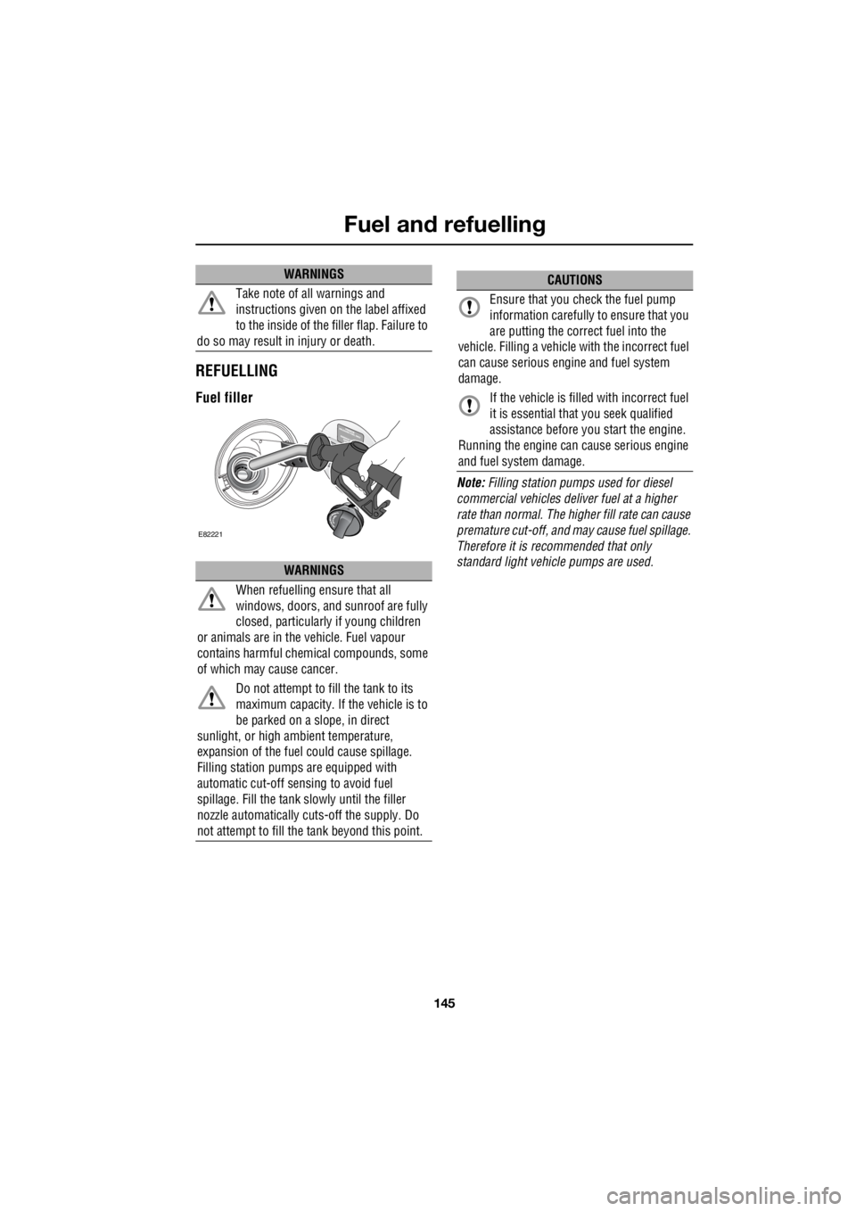 LAND ROVER FRELANDER 2 2006  Repair Manual 145
Fuel and refuelling
R
REFUELLING
Fuel filler
Note:  Filling station pumps  used for diesel  
commercial vehicles deliver fuel at a higher 
rate than normal. The hi  gher fill rate can cause  
prem