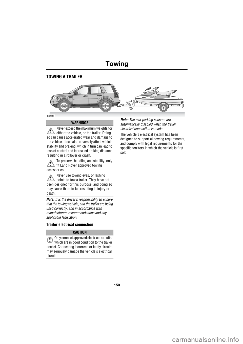 LAND ROVER FRELANDER 2 2006  Repair Manual Towing
150
L
TowingTOWING A TRAILER
Note:  It is the drivers re sponsibility to ensure  
that the towing vehicle,   and the trailer are being  
used correctly, and in accordance with 
manufacturers r