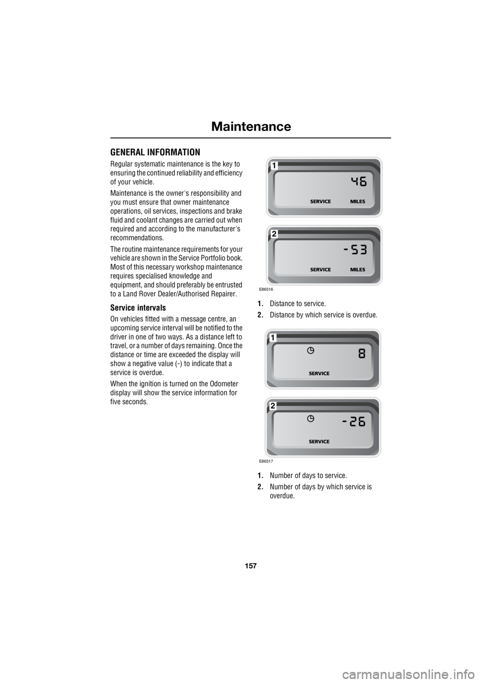 LAND ROVER FRELANDER 2 2006  Repair Manual 157
Maintenance
R
MaintenanceGENERAL INFORMATION
Regular systematic maintenance is the key to  
ensuring the continued re  liability and efficiency  
of your vehicle. 
Maintenance is the owne  rs res
