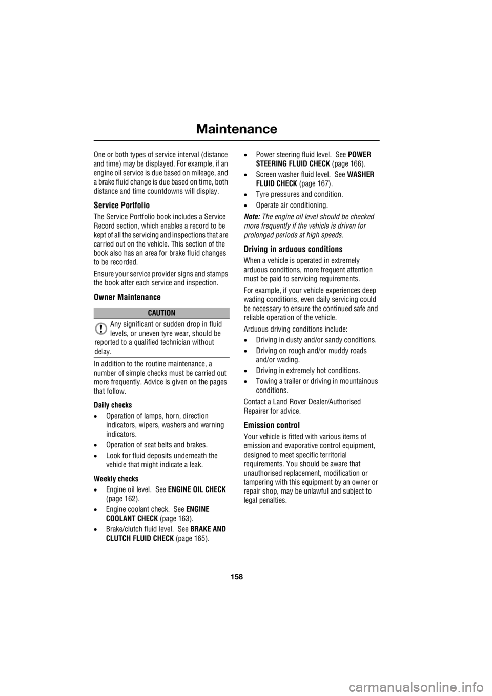 LAND ROVER FRELANDER 2 2006  Repair Manual Maintenance
158
L
One or both types of serv ice interval (distance  
and time) may be displayed. For example, if an  
engine oil service is du  e based on mileage, and  
a brake fluid change is due ba
