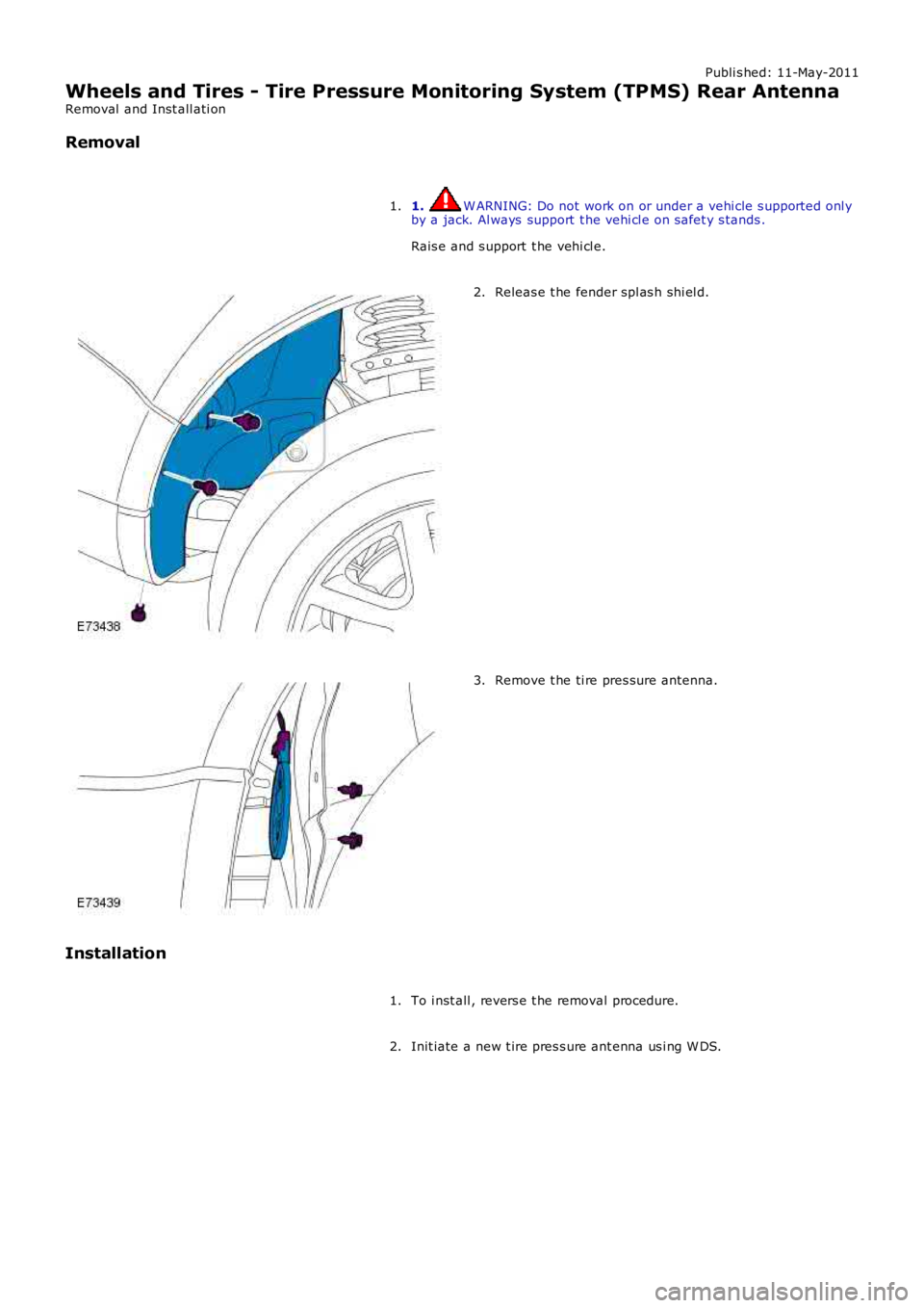 LAND ROVER FRELANDER 2 2006  Repair Manual Publi s hed: 11-May-2011
Wheels and Tires - Tire Pressure Monitoring System (TPMS) Rear Antenna
Removal  and Inst all ati on
Removal
1. W ARNING: Do not work on or under a vehi cle s upported onl yby 