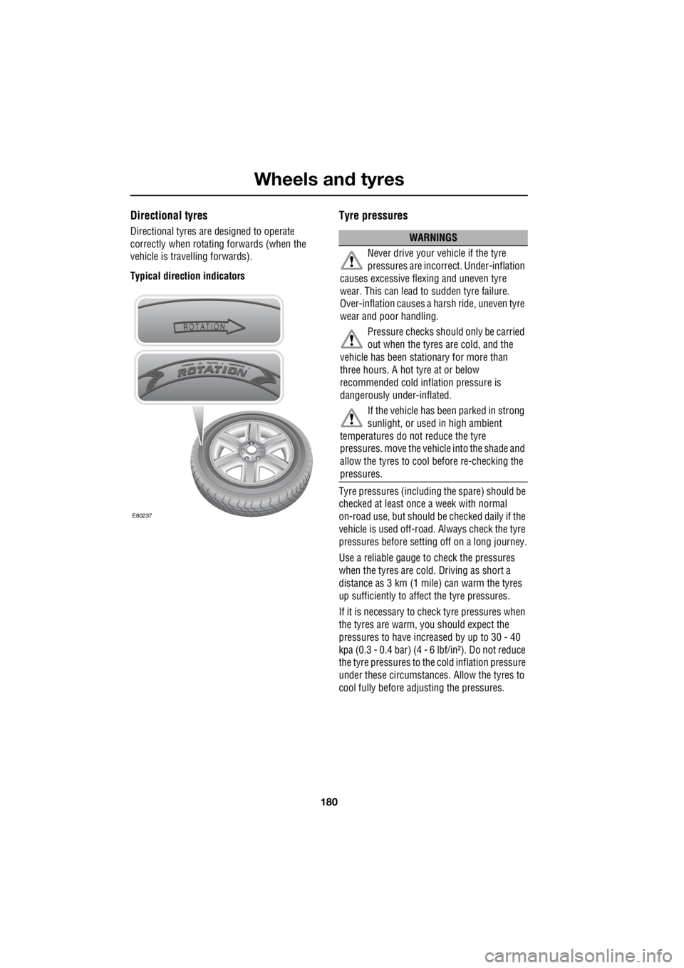 LAND ROVER FRELANDER 2 2006  Repair Manual Wheels and tyres
180
L
Directional tyres
Directional tyres are  designed to operate  
correctly when rotati  ng forwards (when the  
vehicle is travelling forwards). 
Typical direction indicators
Tyre