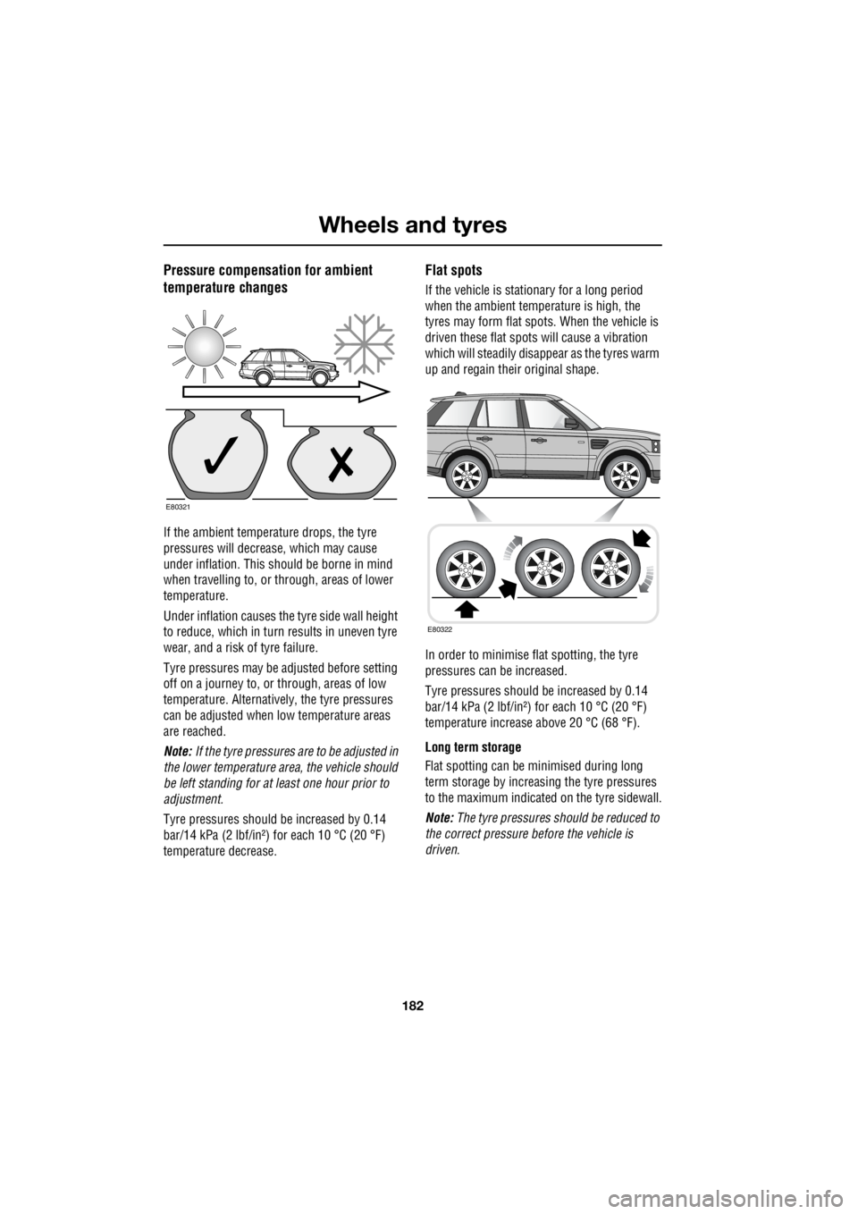 LAND ROVER FRELANDER 2 2006  Repair Manual Wheels and tyres
182
L
Pressure compensation for ambient  
temperature changes
If the ambient temperature drops, the tyre  
pressures will decrease, which may cause  
under inflation. This should be b