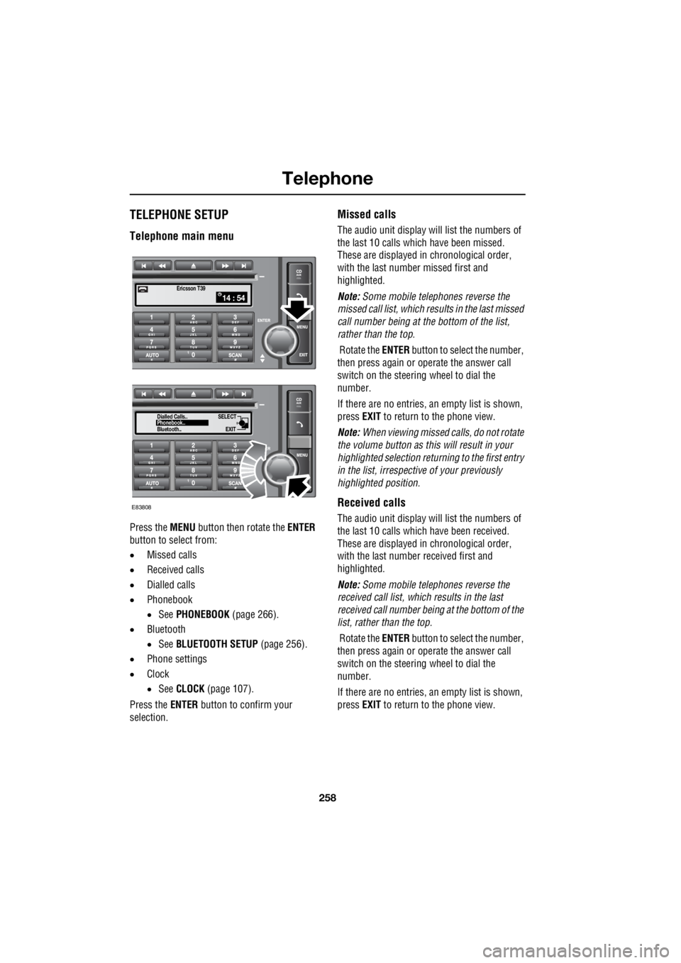 LAND ROVER FRELANDER 2 2006  Repair Manual Telephone
258
L
TELEPHONE SETUP
Telephone main menu
Press the  MENU button then rotate the  ENTER  
button to select from: 
•  Missed calls 
•  Received calls 
•  Dialled calls 
•  Phonebook  
