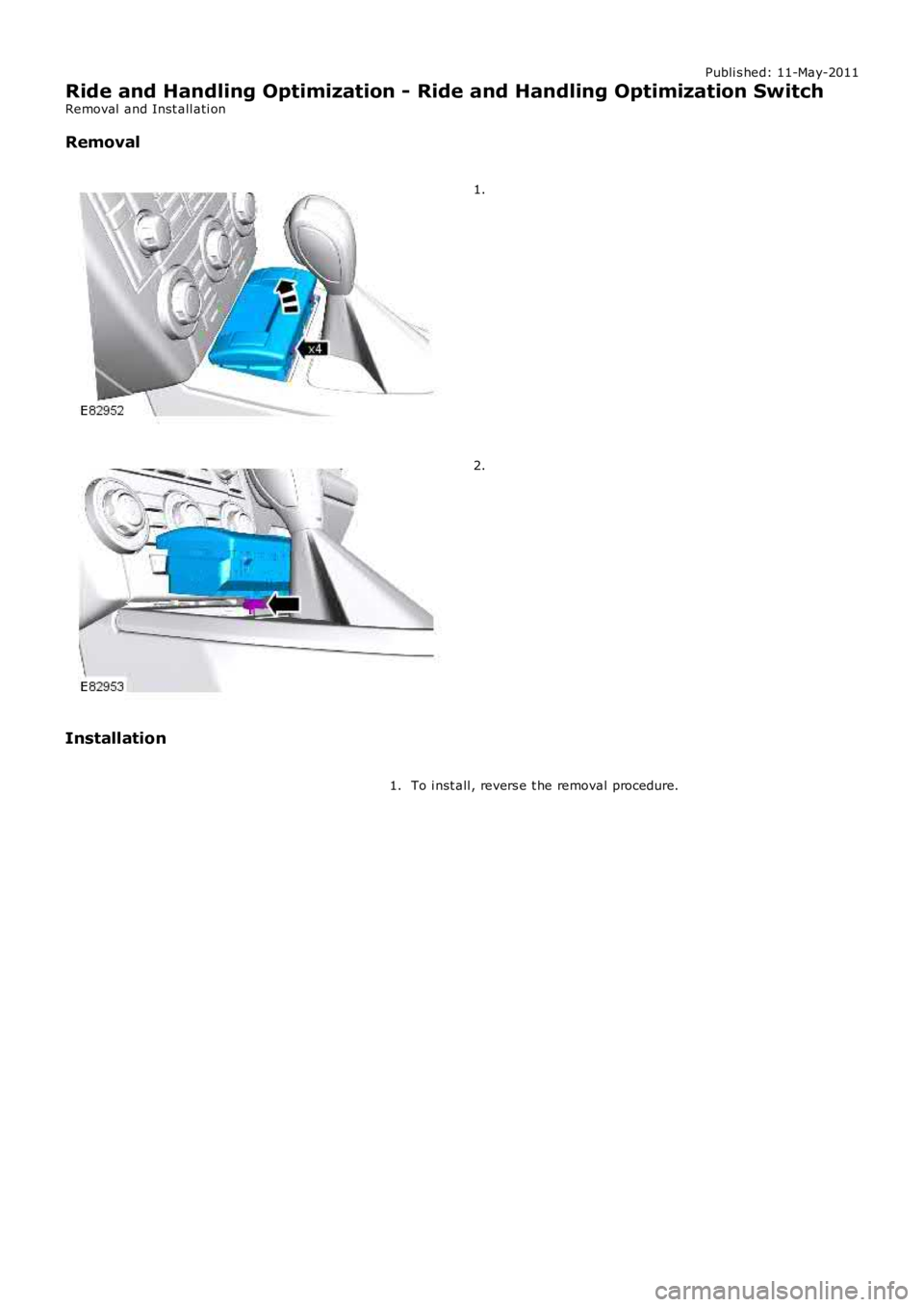 LAND ROVER FRELANDER 2 2006  Repair Manual Publi s hed: 11-May-2011
Ride and Handling Optimization - Ride and Handling Optimization Switch
Removal  and Inst all ati on
Removal
1.
2.
Installation
To i nst all , revers e t he removal procedure.1