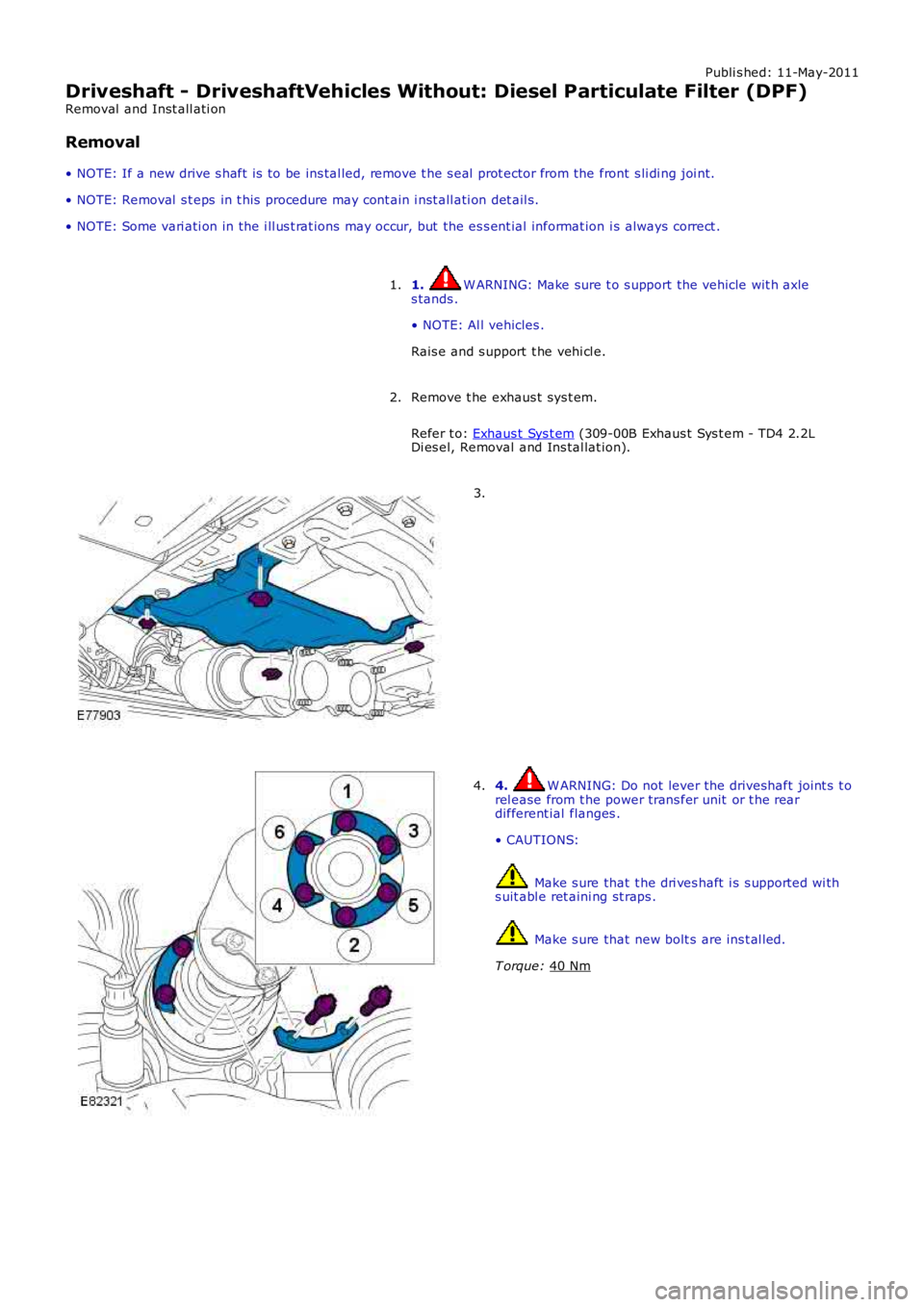 LAND ROVER FRELANDER 2 2006  Repair Manual Publi s hed: 11-May-2011
Driveshaft - DriveshaftVehicles Without: Diesel Particulate Filter (DPF)
Removal  and Inst all ati on
Removal
• NOTE: If a new drive s haft  is  to be ins tal led, remove t 