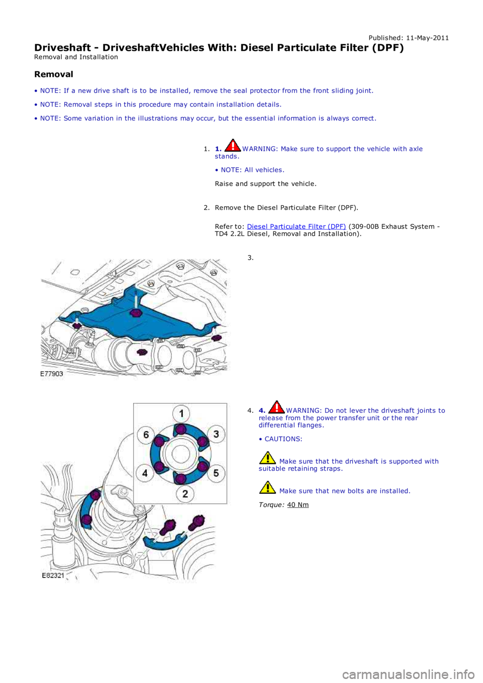 LAND ROVER FRELANDER 2 2006  Repair Manual Publi s hed: 11-May-2011
Driveshaft - DriveshaftVehicles With: Diesel Particulate Filter (DPF)
Removal  and Inst all ati on
Removal
• NOTE: If a new drive s haft  is  to be ins tal led, remove t he 