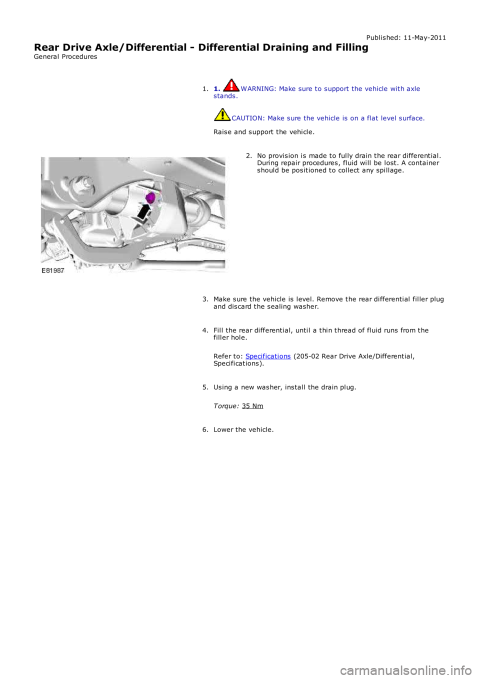 LAND ROVER FRELANDER 2 2006  Repair Manual Publi s hed: 11-May-2011
Rear Drive Axle/Differential - Differential Draining and Filling
General Procedures
1.  W ARNING: Make sure t o s upport the vehicle wit h axle
s tands . CAUTION: Make s ure t