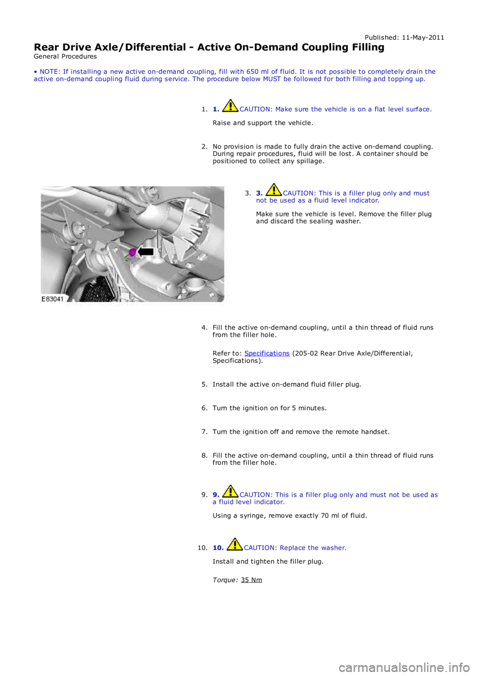 LAND ROVER FRELANDER 2 2006  Repair Manual Publi s hed: 11-May-2011
Rear Drive Axle/Differential - Active On-Demand Coupling Filling
General Procedures
• NOTE: If ins tall ing a new acti ve on-demand coupli ng, fil l wit h 650 ml  of fluid. 