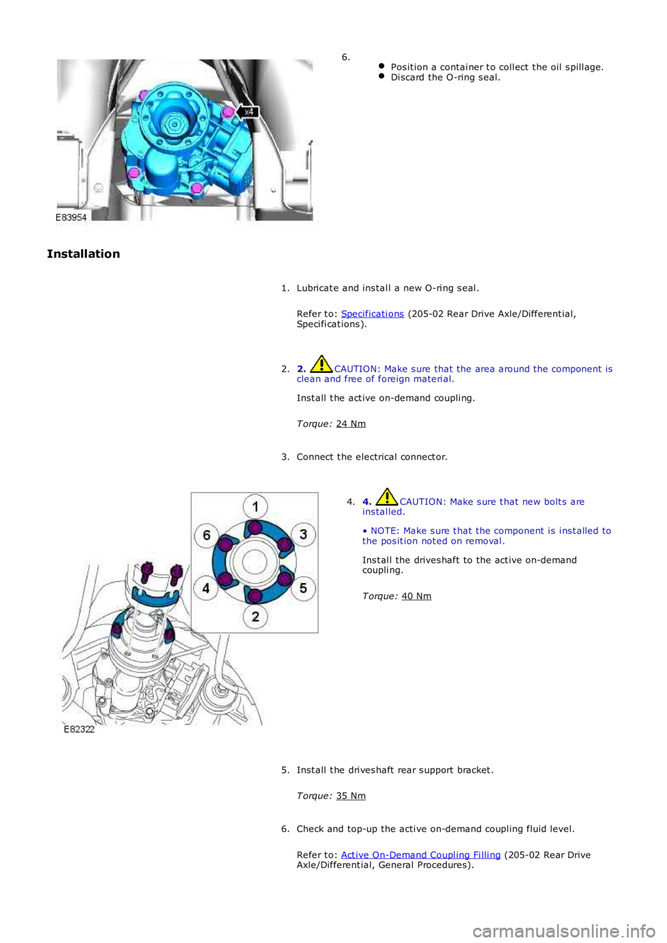 LAND ROVER FRELANDER 2 2006  Repair Manual  
Pos it ion a contai ner t o coll ect  t he oil  s pill age. Di scard the O-ring s eal.6.
Installation Lubricat e and ins tal l a new O-ri ng s eal .
Refer t o:  Specificati ons  (205-02 Rear Drive A