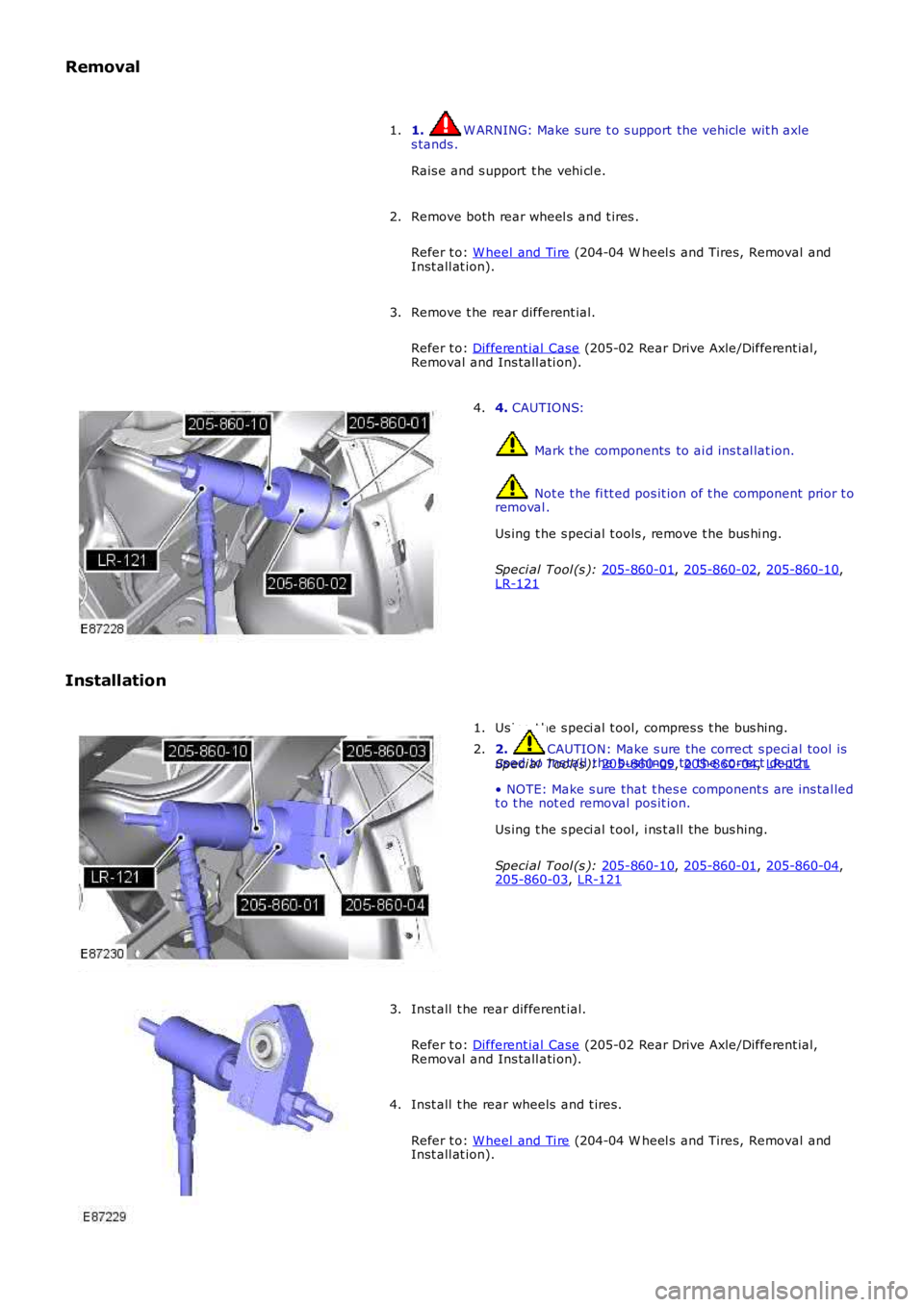 LAND ROVER FRELANDER 2 2006  Repair Manual Removal
1.  W ARNING: Make sure t o s upport the vehicle wit h axle
s tands .
Rais e and s upport  t he vehi cl e.
1.
Remove both rear wheel s  and t ires .
Refer t o:  W heel and Ti re  (204-04 W hee