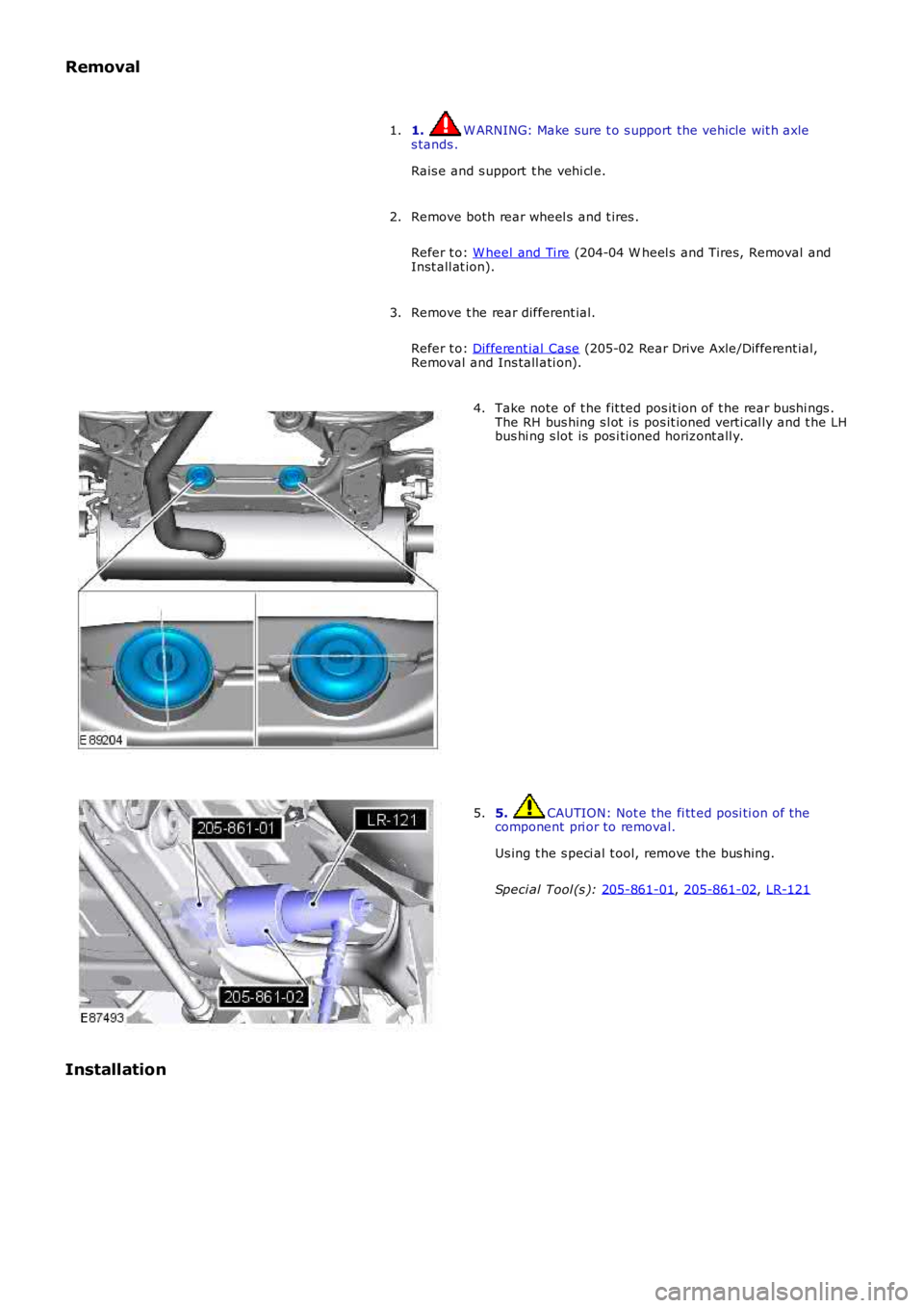 LAND ROVER FRELANDER 2 2006  Repair Manual Removal
1.  W ARNING: Make sure t o s upport the vehicle wit h axle
s tands .
Rais e and s upport  t he vehi cl e.
1.
Remove both rear wheel s  and t ires .
Refer t o:  W heel and Ti re  (204-04 W hee