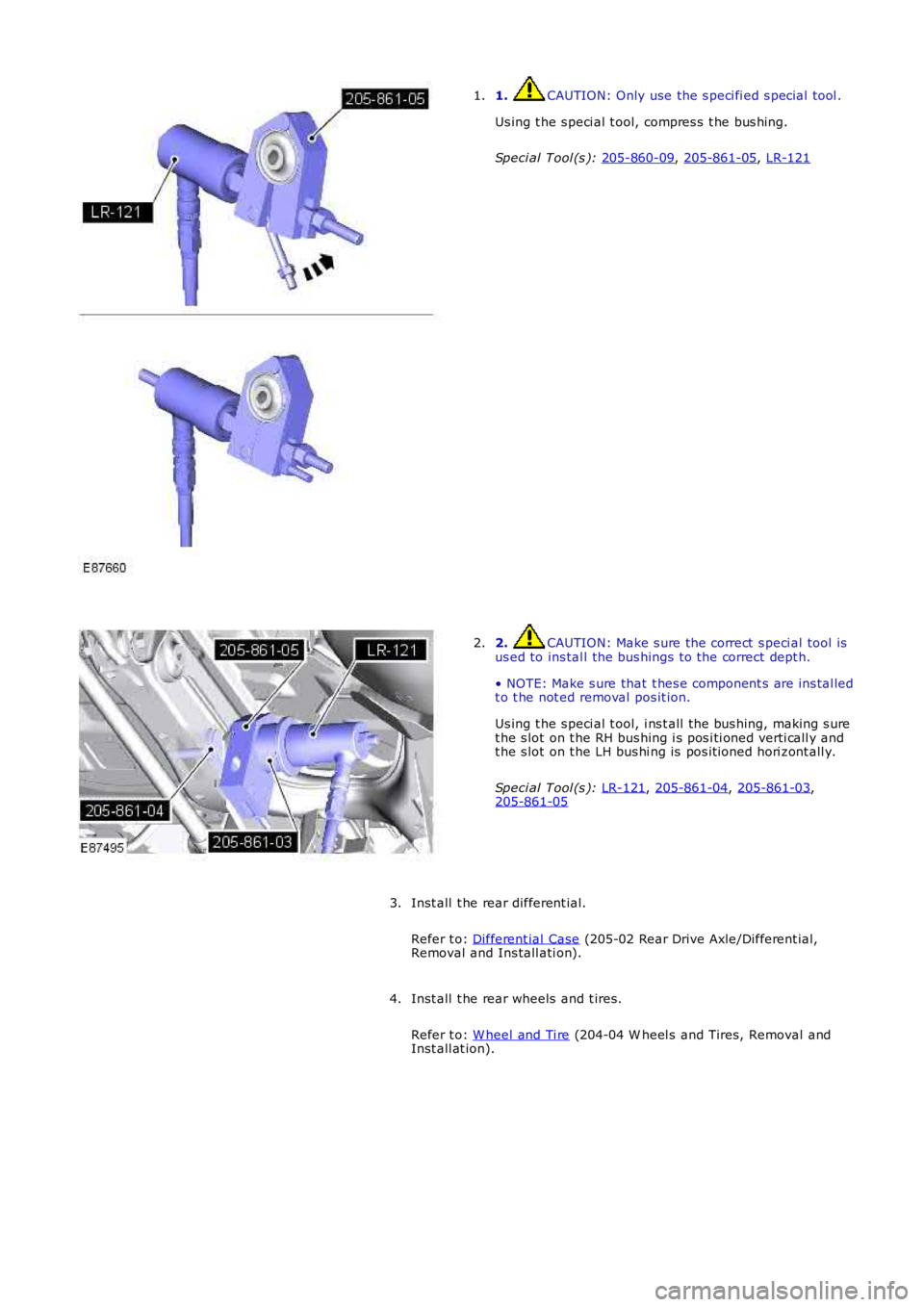 LAND ROVER FRELANDER 2 2006  Repair Manual 1.  CAUTION: Only use the s peci fi ed s pecial  t ool .
Us ing t he s peci al t ool, compres s  t he bus hing.
Speci al Tool (s ):  205-860-09 , 
205-861-05 , 
LR-121 1.
2.  CAUTION: Make s ure the c